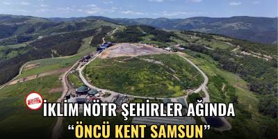 İKLİM NÖTR ŞEHİRLER AĞINDA “ÖNCÜ KENT SAMSUN”