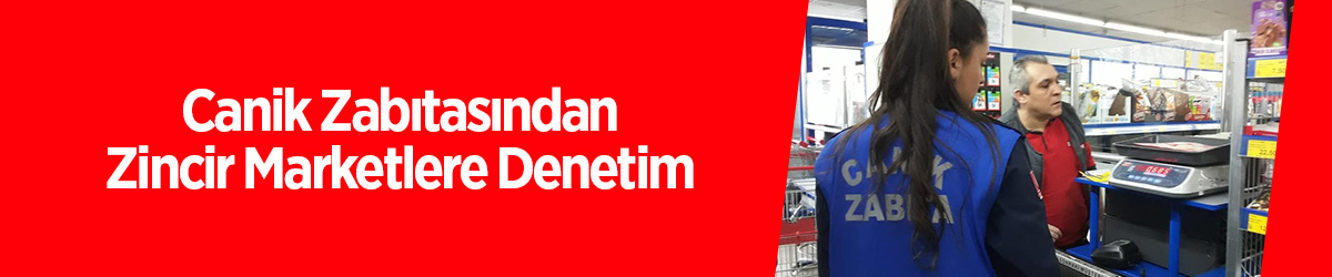 Canik Zabıtasından Zincir Marketlere Denetim - samsun haber