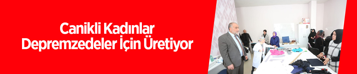 Canikli Kadınlar Depremzedeler İçin Üretiyor - samsun haber