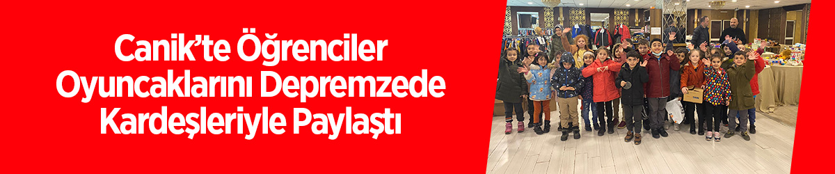 Canik’te Öğrenciler Oyuncaklarını Depremzede Kardeşleriyle Paylaştı - samsun haber