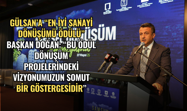 GÜLSAN’A “EN İYİ SANAYİ DÖNÜŞÜMÜ ÖDÜLÜ” BAŞKAN DOĞAN: “BU ÖDÜL DÖNÜŞÜM PROJELERİNDEKİ VİZYONUMUZUN SOMUT BİR GÖSTERGESİDİR”