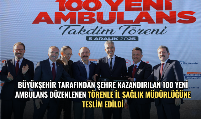 BÜYÜKŞEHİR TARAFINDAN ŞEHRE KAZANDIRILAN 100 YENİ AMBULANS DÜZENLENEN TÖRENLE İL SAĞLIK MÜDÜRLÜĞÜNE TESLİM EDİLDİ