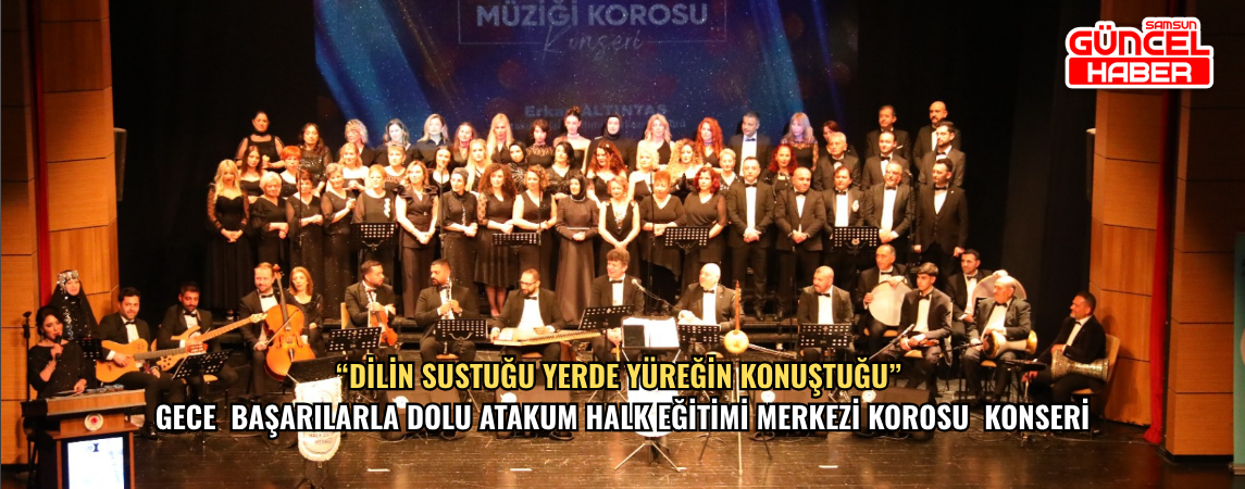 “Dilin sustuğu yerde yüreğin konuştuğu” gece – Başarılarla dolu Atakum Halk Eğitimi Merkezi Korosu Konseri