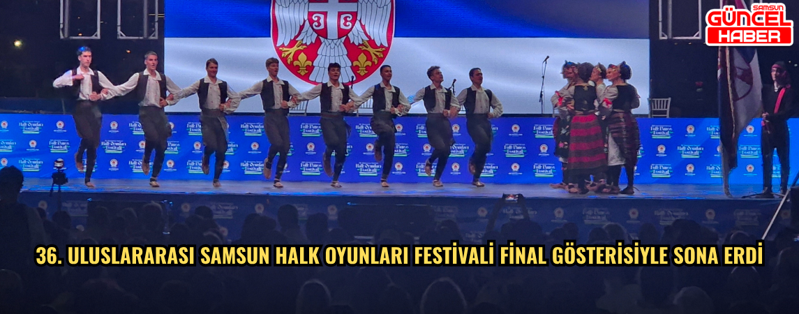 36. Uluslararası Samsun Halk Oyunları Festivali final gösterisiyle sona erdi