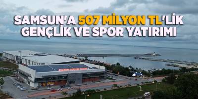 Samsun'a 507 milyon TL'lik gençlik ve spor yatırımı - samsun haber