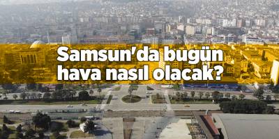Samsun'da bugün hava nasıl olacak? - samsun haber