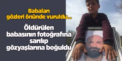 Öldürülen babasının fotoğrafına sarılıp gözyaşlarına boğuldu