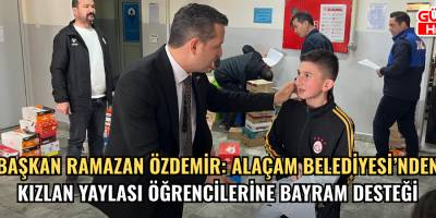 Başkan Ramazan Özdemir: Alaçam Belediyesi’nden Kızlan Yaylası Öğrencilerine Bayram Desteği