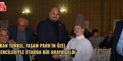 Başkan Türkel, Yaşam Park’ın özel öğrencileriyle iftarda bir araya geldi