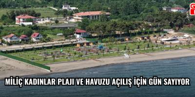 MİLİÇ KADINLAR PLAJI VE HAVUZU AÇILIŞ İÇİN GÜN SAYIYOR